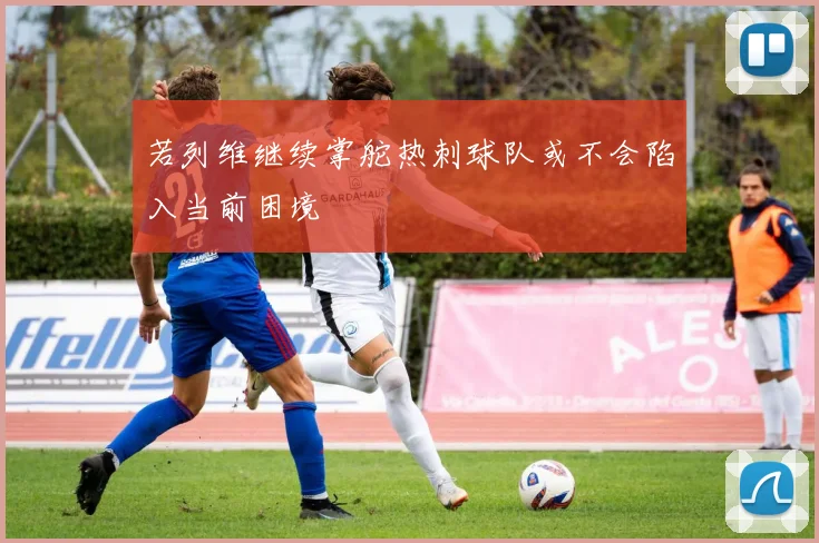 若列维继续掌舵热刺球队或不会陷入当前困境